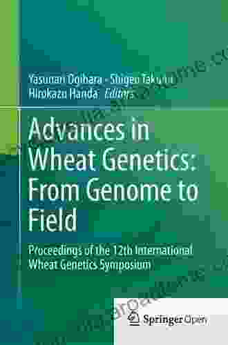 Advances In Wheat Genetics: From Genome To Field: Proceedings Of The 12th International Wheat Genetics Symposium