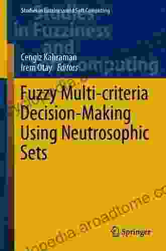 Fuzzy Multi criteria Decision Making Using Neutrosophic Sets (Studies in Fuzziness and Soft Computing 369)