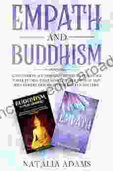 Empath And Buddhism: Gain Inner Peace Through Buddhism Teachings While Finding Your Sensitive Self To Heal And Help Others Through Your Empath Abilities