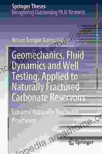 Geomechanics Fluid Dynamics And Well Testing Applied To Naturally Fractured Carbonate Reservoirs: Extreme Naturally Fractured Reservoirs (Springer Theses)