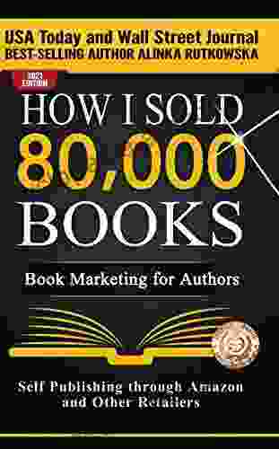 HOW I SOLD 80 000 BOOKS: Marketing for Authors (Self Publishing through Amazon and Other Retailers)