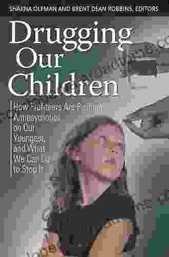 Drugging Our Children: How Profiteers Are Pushing Antipsychotics On Our Youngest And What We Can Do To Stop It (Childhood In America)