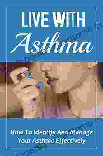 Live With Asthma: How To Identify And Manage Your Asthma Effectively: How To Cure Asthma Forever