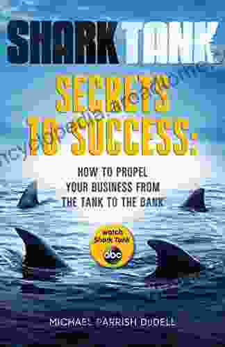 Shark Tank Secrets to Success: How to Propel Your Business from the Tank to the Bank