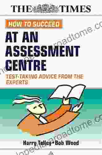 How To Succeed At An Assessment Centre: Essential Preparation For Psychometric Tests Group And Role Play Exercises Panel Interviews And Presentations (Testing Series)