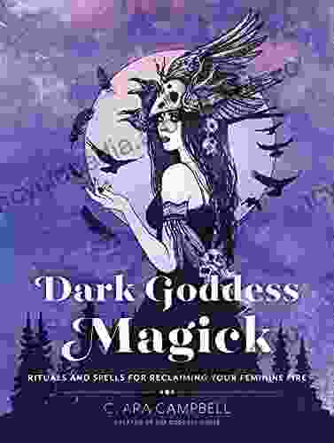 Dark Goddess Magick: Rituals And Spells For Reclaiming Your Feminine Fire