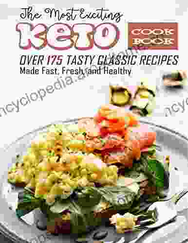 The Most Exciting Keto Cookbook: Over 175 Tasty Classic Recipes Made Fast Fresh And Healthy