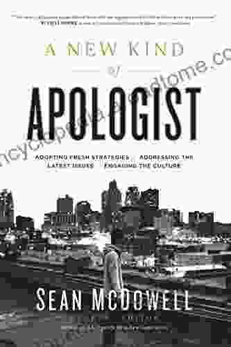 A New Kind of Apologist: *Adopting Fresh Strategies *Addressing the Latest Issues *Engaging the Culture