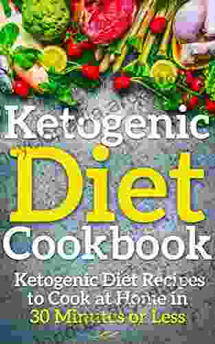 Ketogenic Diet Cookbook: Ketogenic Diet Recipes to Cook at Home in 30 Minutes or Less (Ketogenic Cookbook Ketogenic Diet Recipes Ketogenic Diet Cookbook Ketogenic Diet Books)