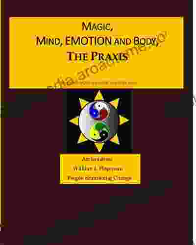 MAGIC MIND EMOTION AND BODY THE PRAXIS: MAGIC NO WOO THE HOW AND WHY