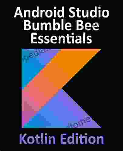 Android Studio Bumble Bee Essentials Kotlin Edition: Developing Android Apps Using Android Studio 2024 1 And Kotlin