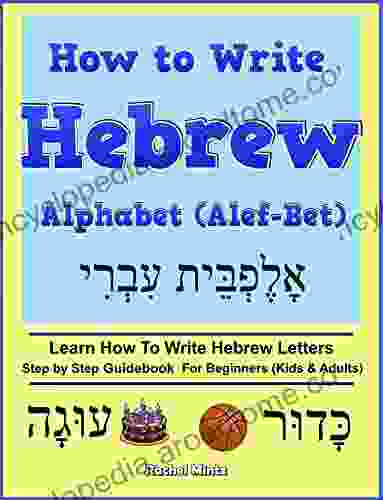 How To Write Hebrew Alphabet (Alef Bet): Step By Step Guidebook For Beginners (Kids Adults) Learn How To Write Hebrew Letters