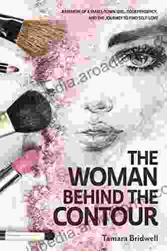 The Woman Behind The Contour: A Memoir Of A Small Town Girl Codependency And The Journey To Find Self Love