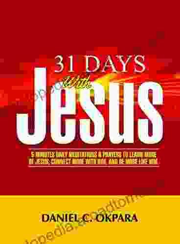 31 Days With Jesus: 5 Minutes Daily Meditations And Prayers To Learn More Of Jesus Connect More With Him And Be More Like Him (Higher Heights)