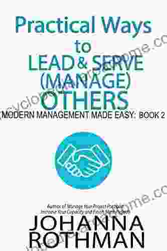 Practical Ways To Lead Serve (Manage) Others: Modern Management Made Easy 2
