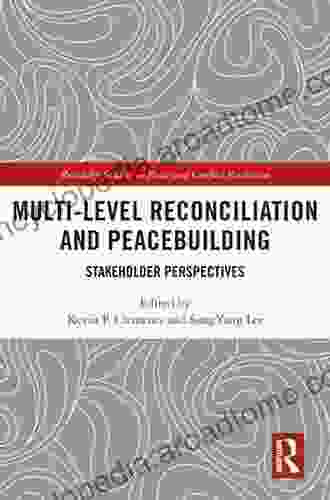 Multi Level Reconciliation And Peacebuilding: Stakeholder Perspectives (Routledge Studies In Peace And Conflict Resolution)
