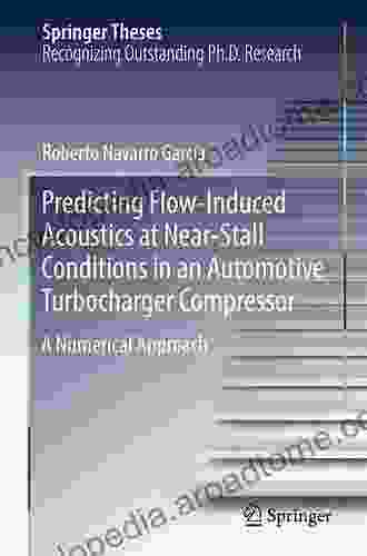 Predicting Flow Induced Acoustics At Near Stall Conditions In An Automotive Turbocharger Compressor: A Numerical Approach (Springer Theses)