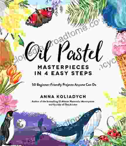 Oil Pastel Masterpieces In 4 Easy Steps: 50 Beginner Friendly Projects Anyone Can Do