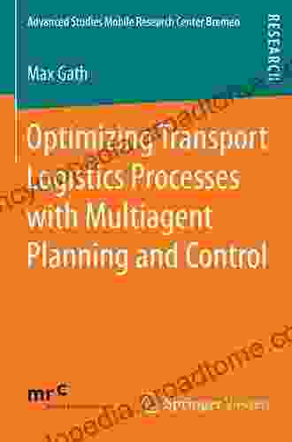 Optimizing Transport Logistics Processes With Multiagent Planning And Control (Advanced Studies Mobile Research Center Bremen)