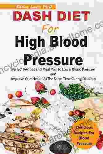 DASH DIET FOR HIGH BLOOD PRESSURE: Perfect Recipes And Meal Plan To Lower Blood Pressure And Improve Your Health At The Same Time Curing Diabetes