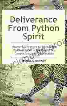 Deliverance From Python Spirit: Powerful Prayers to Defeat the Python Spirit Spirit of Lies Deceptions and Oppression (Deliverance 3)