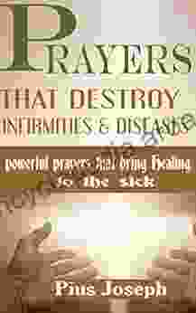 Prayers That Destroy Infirmities Diseases: Powerful Prayers That Bring Healing To The Sick