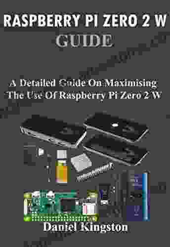 Raspberry Pi Zero 2 W Guide: A Detailed Guide On Maximising The Use Of Raspberry Pi Zero 2 W