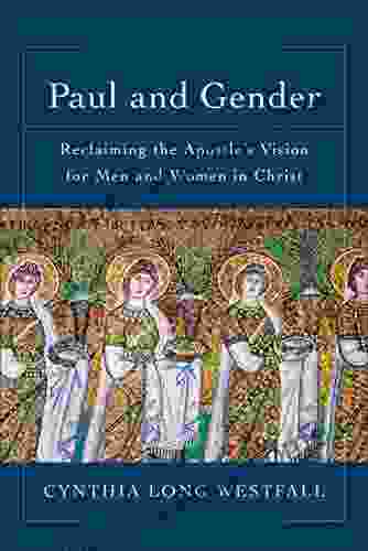 Paul And Gender: Reclaiming The Apostle S Vision For Men And Women In Christ