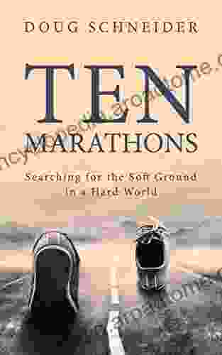 Ten Marathons: Searching For The Soft Ground In A Hard World