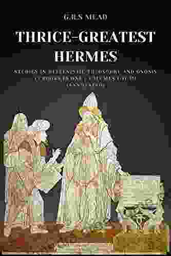 Thrice Greatest Hermes: Studies In Hellenistic Theosophy And Gnosis (3 In One ) Volumes I II III (Annotated)