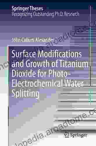 Surface Modifications And Growth Of Titanium Dioxide For Photo Electrochemical Water Splitting (Springer Theses)