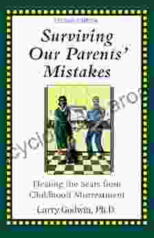 Surviving Our Parents Mistakes: Healing the Scars from Childhood Mistreatment