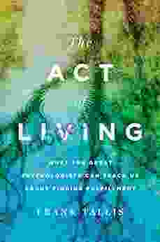 The Act of Living: What the Great Psychologists Can Teach Us About Finding Fulfillment