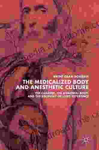 The Medicalized Body And Anesthetic Culture: The Cadaver The Memorial Body And The Recovery Of Lived Experience