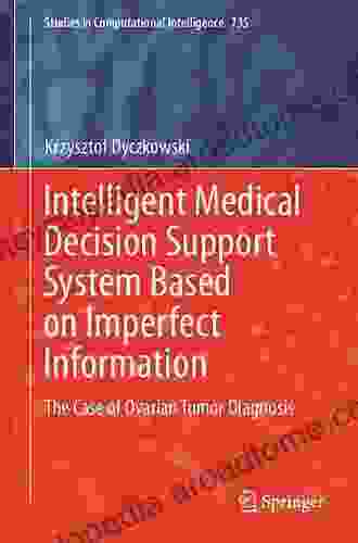 Intelligent Medical Decision Support System Based on Imperfect Information: The Case of Ovarian Tumor Diagnosis (Studies in Computational Intelligence 735)