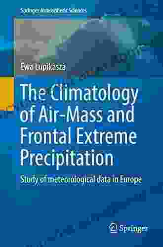 The Climatology Of Air Mass And Frontal Extreme Precipitation: Study Of Meteorological Data In Europe (Springer Atmospheric Sciences)