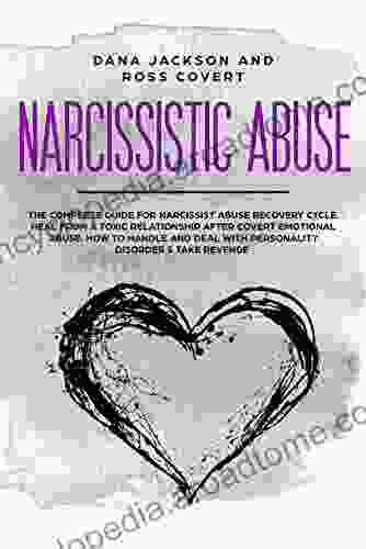 Narcissistic Abuse: The Complete Guide For Narcissist Abuse Recovery Cycle Heal From Toxic Relationships After Covert Emotional Abuse How To Handle And Deal With Personality Disorder Take Revenge