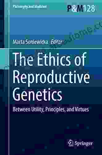 The Ethics Of Reproductive Genetics: Between Utility Principles And Virtues (Philosophy And Medicine 128)