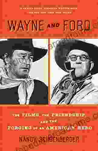 Wayne And Ford: The Films The Friendship And The Forging Of An American Hero