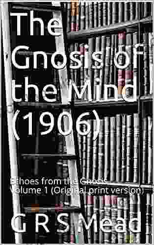 The Gnosis Of The Mind (1906): Echoes From The Gnosis Volume 1 (Original Print Version)