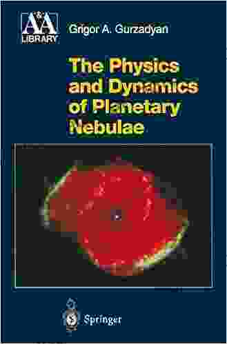 The Physics And Dynamics Of Planetary Nebulae (Astronomy And Astrophysics Library)