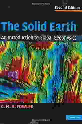 The Solid Earth: An Introduction To Global Geophysics