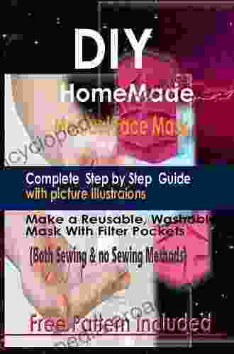 DIY HOMEMADE MEDICAL FACE MASK: The Step By Step Guide to Make Your Medical Face Mask to Prevent and Protect Yourself Against Infectious Diseases Caused by Viruses Bacteria and Germs