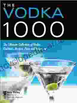 The Vodka 1000: The Ultimate Collection Of Vodka Cocktails Recipes Facts And Resources (Bartender Magazine)