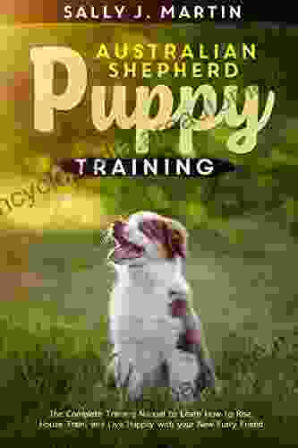 Australian Shepherd puppy training : The Complete Training Manual to Learn How to Rise House Train and Live Happily with Your New Furry Friend