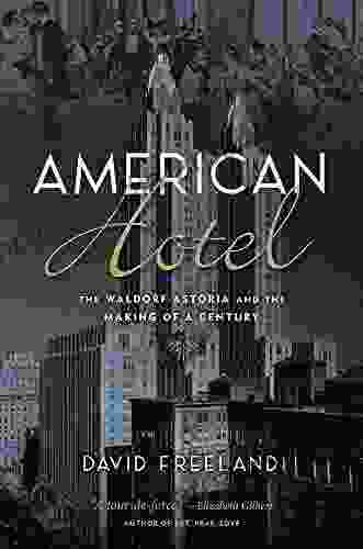 American Hotel: The Waldorf Astoria And The Making Of A Century