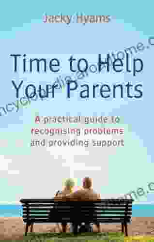 Time To Help Your Parents: A practical guide to recognising problems and providing support