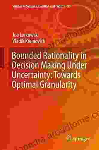 Bounded Rationality In Decision Making Under Uncertainty: Towards Optimal Granularity (Studies In Systems Decision And Control 99)