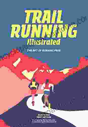 Trail Running Illustrated: The Art Of Running Free