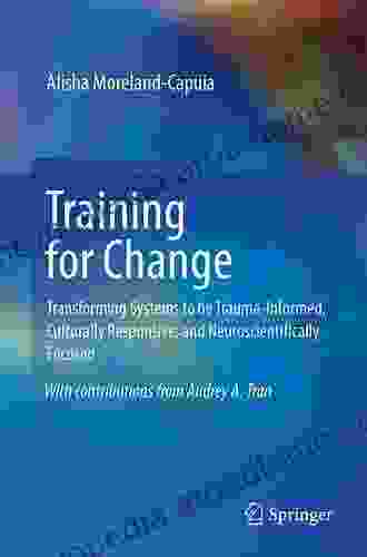 Training for Change: Transforming Systems to be Trauma Informed Culturally Responsive and Neuroscientifically Focused